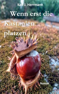 Wenn erst die Kastanien platzen - Karl J. Herrmann - E-Book