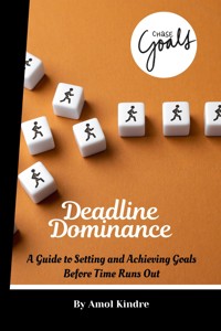 Deadline Dominance: A Guide to Setting and Achieving Goals Before Time Runs Out - Kindre Amol - E-Book