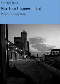 Nur Tote träumen nicht - Manfred Protz - E-Book