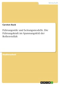 Führungsstile und Leitungsmodelle. Die Führungskraft im Spannungsfeld der Rollenvielfalt - Carsten Buck - E-Book