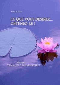 CE QUE VOUS DÉSIREZ... OBTENEZ-LE ! - Martine Ménard - E-Book