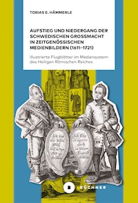 Aufstieg und Niedergang der schwedischen Großmacht in zeitgenössischen Medienbildern (1611–1721) - Hämmerle Tobias E. - E-Book