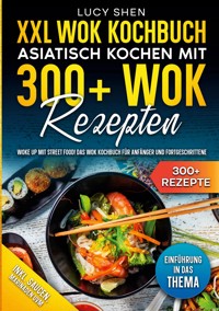 XXL Wok Kochbuch - Asiatisch kochen mit 300 Wok Rezepten - Lucy Shen - E-Book