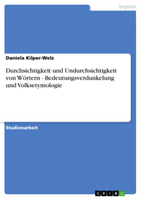 Durchsichtigkeit und Undurchsichtigkeit von Wörtern - Bedeutungsverdunkelung und Volksetymologie - Daniela Kilper-Welz - E-Book