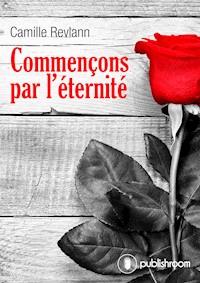 Commençons par l'éternité - Camille Revlann - E-Book