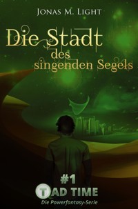 Die Stadt des singenden Segels (Tad Time #1 | Die Powerfantasy-Serie) - Jonas M. Light - kostenlos E-Book