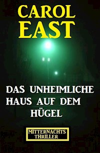 Das unheimliche Haus auf dem Hügel: Mitternachtsthriller - Carol East - E-Book