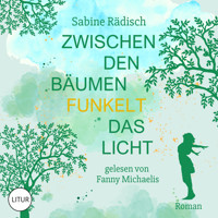 Zwischen den Bäumen funkelt das Licht - Sabine Rädisch - Hörbuch