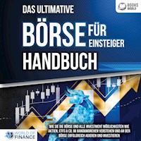 Das ultimative BÖRSE FÜR EINSTEIGER Handbuch: Wie Sie die Börse und alle Investment Möglichkeiten wie Aktien, ETFs & Co. im Handumdrehen verstehen und an der Börse erfolgreich agieren und investieren - World of Finance - Hörbuch