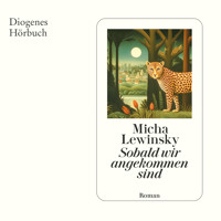 Sobald wir angekommen sind - Micha Lewinsky - Hörbuch