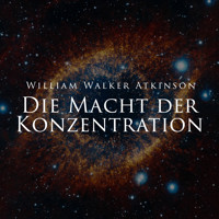 Die Macht der Konzentration - William Walker Atkinson - Hörbuch