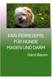 Kräuterrezepte Für Hunde Magen Und Darm - Gerd Baum - E-Book