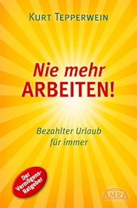 Nie mehr arbeiten! - Kurt Tepperwein - E-Book