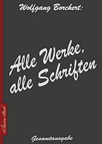 Wolfgang Borchert: Alle Werke, alle Schriften - Wolfgang Borchert - E-Book