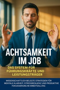 Achtsamkeit im Job: Das System für Führungskräfte und Leistungsträger - Jonas Schneider - E-Book