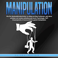 Manipulation: Wie Sie Manipulationstechniken im Alltag und Beruf erkennen, sich davor schützen und andere selbstbewusst durch Psychologie, NLP, Körpersprache & Kommunikation gezielt manipulieren - Victoria Lakefield - Hörbuch
