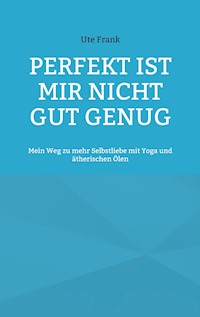 Perfekt ist mir nicht gut genug - Ute Frank - E-Book