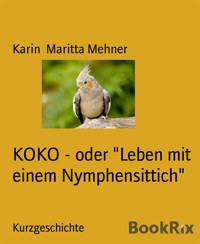 KOKO - oder "Leben mit einem Nymphensittich" - Karin Maritta Mehner - E-Book