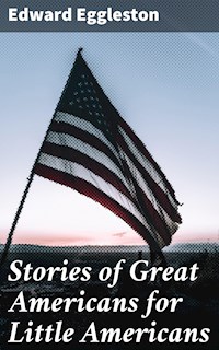 Stories of Great Americans for Little Americans - Edward Eggleston - E-Book