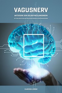 Vagusnerv - Aktiviere den Selbstheilungsnerv: Mit Yoga, Meditation und praktischen Übungen zu mehr Wohlbefinden - Clarissa Lorenz - E-Book