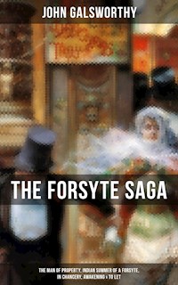 THE FORSYTE SAGA: The Man of Property, Indian Summer of a Forsyte, In Chancery, Awakening & To Let - John Galsworthy - E-Book