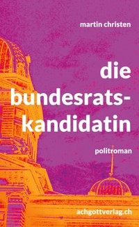 die bundesratskandidatin - Martin Christen - E-Book