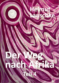 Der Weg nach Afrika - Teil4 - Helmut Lauschke - E-Book