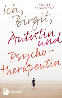 Ich, Birgit, Autistin und Psychotherapeutin - Birgit Saalfrank - E-Book
