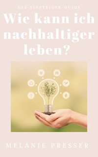 Wie kann ich nachhaltiger leben? - Melanie Presser - E-Book