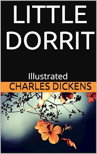 Little Dorrit - Illustrated - Charles Dickens. - E-Book