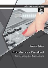 Erbschaftsteuer in Deutschland: Pro und Contra einer Regionalisierung - Carmen Zajons - E-Book