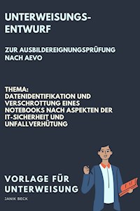Vorlage für eine Unterweisung / Unterweisungsentwurf zur Ausbildereignungsprüfung nach AVEO / Datenidentifikation und Verschrottung eines Notebooks nach Aspekten der IT-Sicherheit und Unfallverhütung / IT-Berufe - Janik Beck - E-Book