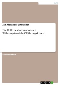Die Rolle des Internationalen Währungsfonds bei Währungskrisen - Jan Alexander Linxweiler - E-Book