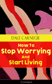 How To Stop Worrying And Start Living (Unabridged) - Carnegie Dale - E-Book