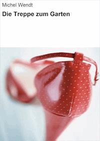 Die Treppe zum Garten - Michel Wendt - E-Book