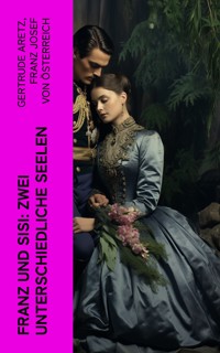 Franz und Sisi: Zwei unterschiedliche Seelen - Gertrude Aretz - E-Book