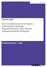 Das Gesundheitssystem in Zypern, Schwerpunkt Onkologie - Praxissemsterarbeit über meinen Auflandsaufenthalt auf Zypern - Thomas Lücht - E-Book