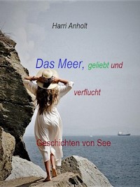 Das Meer, geliebt und verflucht - Harri Anholt - E-Book