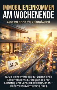 Immobilieneinkommen am Wochenende: Gewinn ohne Vollzeitaufwand - Christoph Eberhardt - E-Book