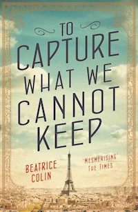 To Capture What We Cannot Keep - Beatrice Colin - E-Book