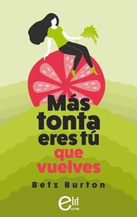 Más tonta eres tú que vuelves - Betz Burton - E-Book