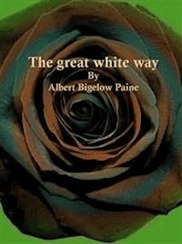 The great white way - Albert Bigelow Paine - E-Book