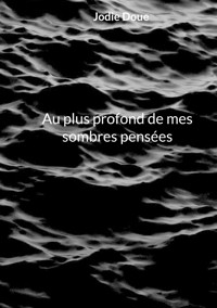 Au plus profond de mes sombres pensées - Jodie Doue - E-Book