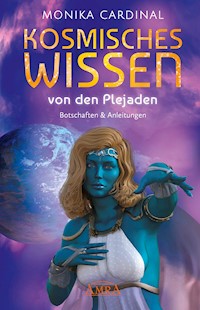 KOSMISCHES WISSEN VON DEN PLEJADEN: Botschaften & Anleitungen der Lichtwesen - Monika Cardinal - E-Book