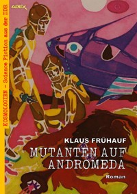 MUTANTEN AUF ANDROMEDA - Klaus Frühauf - E-Book