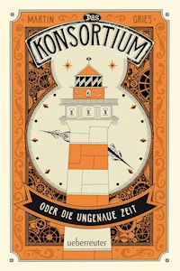 Das Konsortium oder: Die ungenaue Zeit - Martin Gries - E-Book
