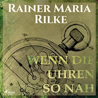 Wenn die Uhren so nah (Ungekürzt) - Rainer Marie Rilke - Hörbuch