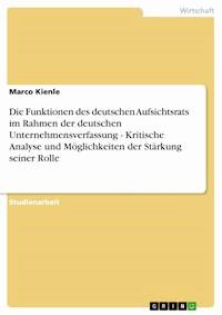 Die Funktionen des deutschen Aufsichtsrats im Rahmen der deutschen Unternehmensverfassung - Kritische Analyse und Möglichkeiten der Stärkung seiner Rolle - Marco Kienle - E-Book