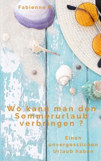 Wo kann man den Sommerurlaub verbringen ? - Fabienne P. - E-Book