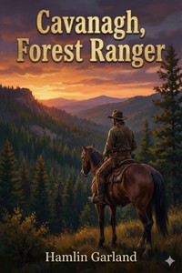 Cavanagh, Forest Ranger - Hamlin Garland - E-Book